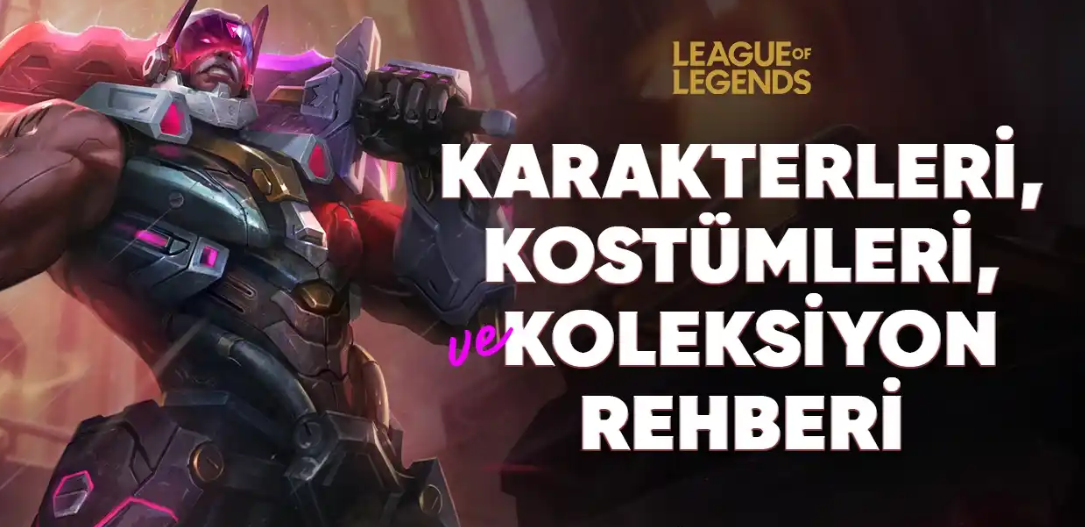 LoL Karakterleri, Kostümleri ve Koleksiyon Rehberi LoL Karakterleri, Kostümleri ve Koleksiyon Rehberi