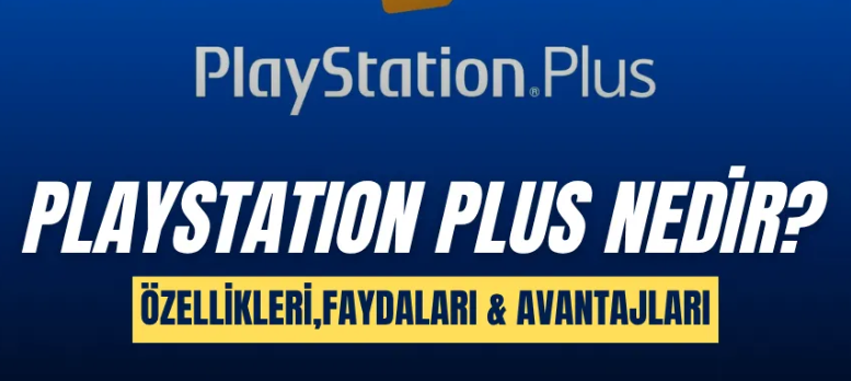 PlayStation Plus Nedir, Ne İşe Yarar, Faydaları Güncel Rehber 2025